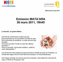 Polynésie 1ère: Emission MATA’ARA 30 mars 2011, 19h45 Le foncier, un grand débat…
