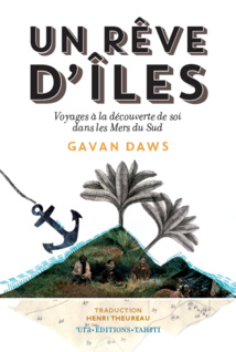 Le livre  "Un rêve d'îles" de Gavan Daws vient de paraître à Tahiti aux éditions 'Ura