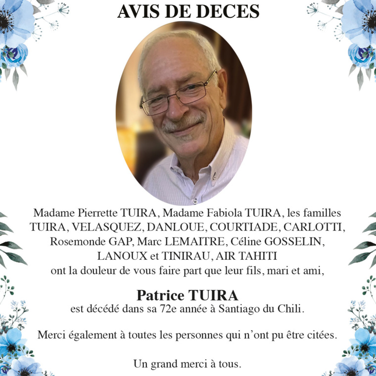 Avis de décès des familles TUIRA, VELASQUEZ, DANLOUE, COURTIADE, CARLOTTI, GAP, LEMAITRE, GOSSELIN, LANOUX et TINIRAU pour le défunt Patrice TUIRA Avis de décès des familles TUIRA, VELASQUEZ, DANLOUE, COURTIADE, CARLOTTI, GAP, LEMAITRE, GOSSELIN, LANOUX et TINIRAU pour le défunt Patrice TUIRA