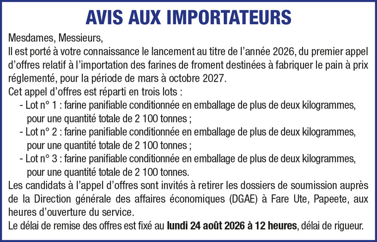 LA D.G.A.E LANCE UN AVIS D'APPEL A LA CONCURRENCE : premier appel d’offres relatif à l’importation des farines de froment destinées à fabriquer le pain à prix réglementé, pour la période de mars à octobre 2027 LA D.G.A.E LANCE UN AVIS D'APPEL A LA CONCURRENCE : premier appel d’offres relatif à l’importation des farines de froment destinées à fabriquer le pain à prix réglementé, pour la période de mars à octobre 2027