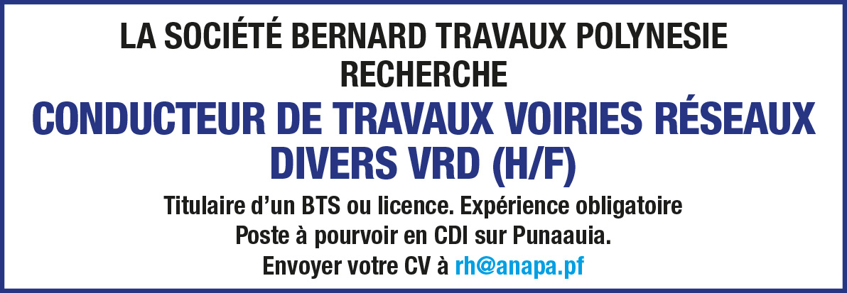 LA SOCIÉTÉ BERNARD TRAVAUX POLYNÉSIE RECHERCHE SON CONDUCTEUR DE TRAVAUX VOIRIES RÉSEAUX DIVERS VRD (H/F)