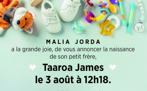 La famille JORDA a l'heureux plaisir de vous annoncer la venue au monde de TAAROA JAMES