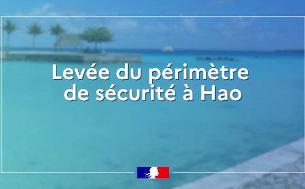 ​Levée du périmètre de sécurité à Hao
