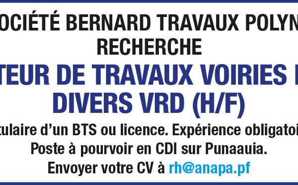 LA SOCIÉTÉ BERNARD TRAVAUX POLYNÉSIE RECHERCHE SON CONDUCTEUR DE TRAVAUX VOIRIES RÉSEAUX DIVERS VRD (H/F)